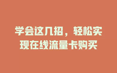 学会这几招，轻松实现在线流量卡购买