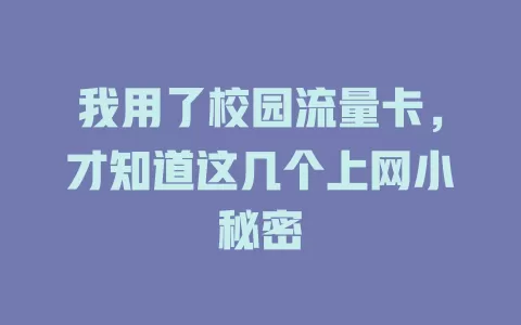 我用了校园流量卡，才知道这几个上网小秘密