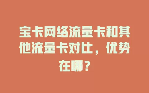 宝卡网络流量卡和其他流量卡对比，优势在哪？