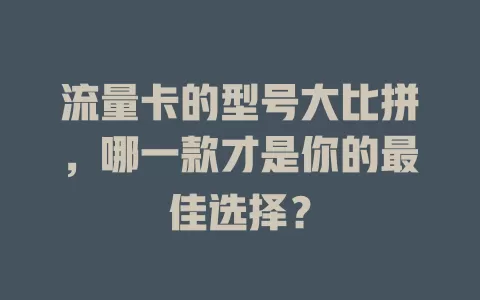 流量卡的型号大比拼，哪一款才是你的最佳选择？