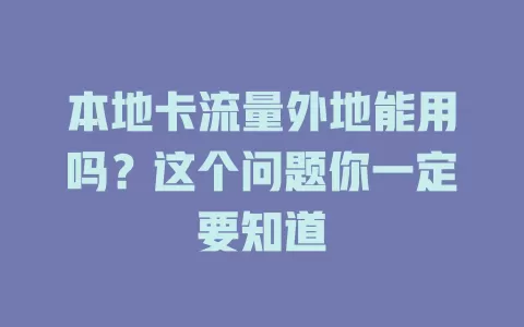 本地卡流量外地能用吗？这个问题你一定要知道