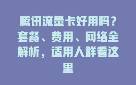 腾讯流量卡好用吗？套餐、费用、网络全解析，适用人群看这里