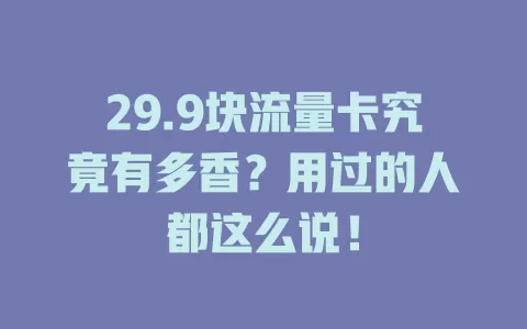 29.9块流量卡究竟有多香？用过的人都这么说！