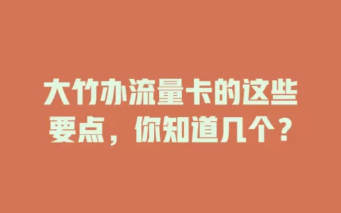 大竹办流量卡的这些要点，你知道几个？