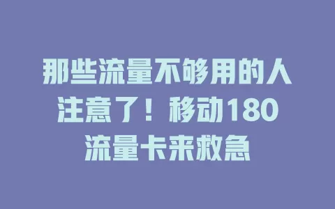 那些流量不够用的人注意了！移动180流量卡来救急