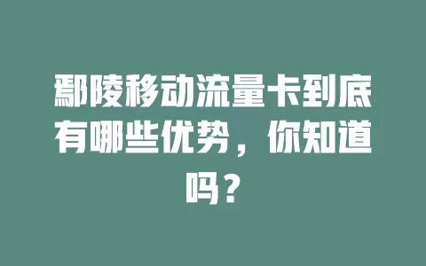 鄢陵移动流量卡到底有哪些优势，你知道吗？