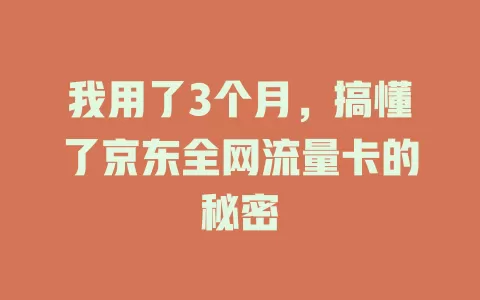 我用了3个月，搞懂了京东全网流量卡的秘密