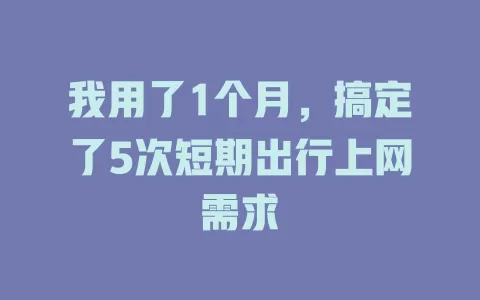 我用了1个月，搞定了5次短期出行上网需求