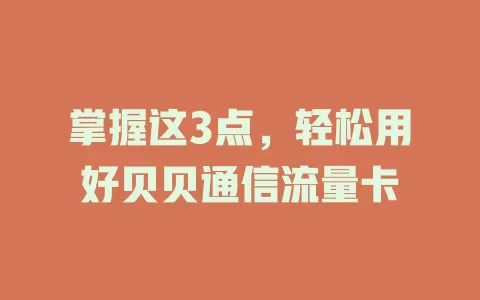 掌握这3点，轻松用好贝贝通信流量卡