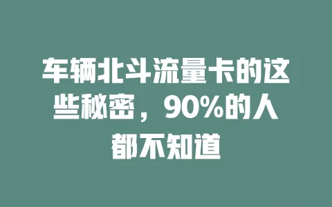 车辆北斗流量卡的这些秘密，90%的人都不知道
