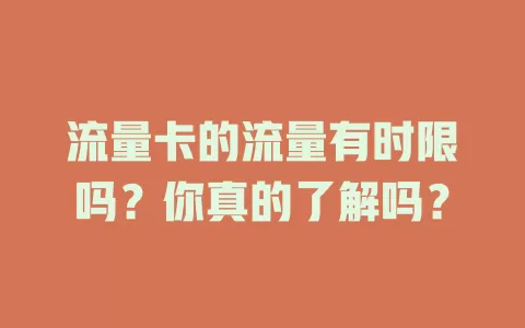 流量卡的流量有时限吗？你真的了解吗？