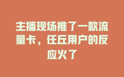 主播现场推了一款流量卡，任丘用户的反应火了