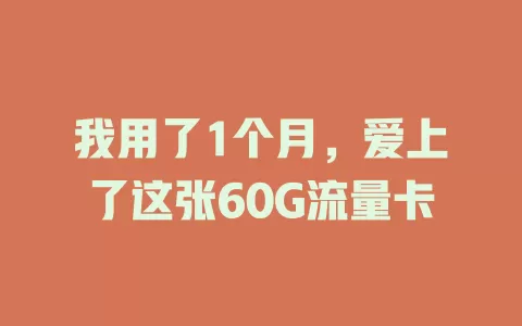我用了1个月，爱上了这张60G流量卡