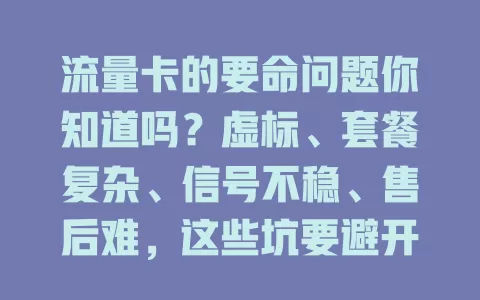 流量卡的要命问题你知道吗？虚标、套餐复杂、信号不稳、售后难，这些坑要避开！