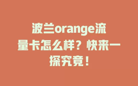 波兰orange流量卡怎么样？快来一探究竟！