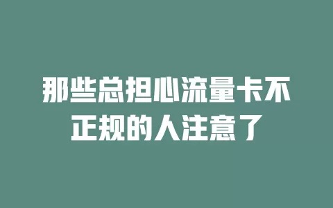 那些总担心流量卡不正规的人注意了