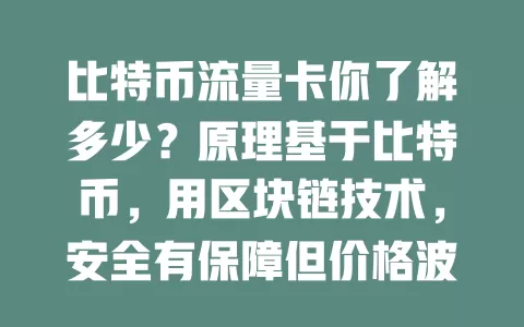 比特币流量卡你了解多少？原理基于比特币，用区块链技术，安全有保障但价格波动大，普通用户选择需谨慎