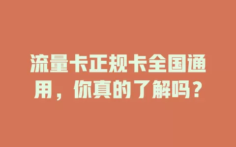 流量卡正规卡全国通用，你真的了解吗？