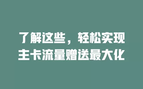了解这些，轻松实现主卡流量赠送最大化