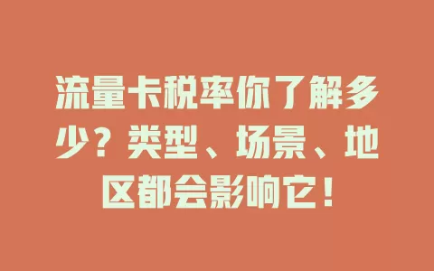 流量卡税率你了解多少？类型、场景、地区都会影响它！