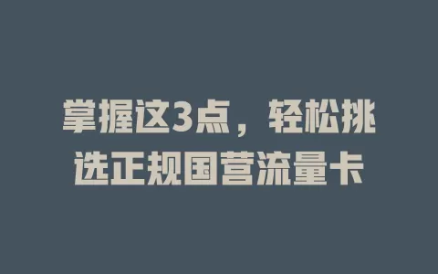 掌握这3点，轻松挑选正规国营流量卡