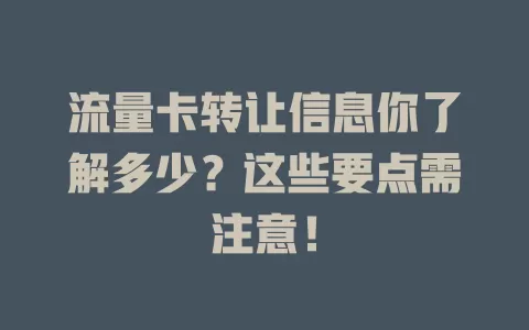 流量卡转让信息你了解多少？这些要点需注意！