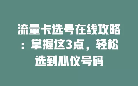 流量卡选号在线攻略：掌握这3点，轻松选到心仪号码