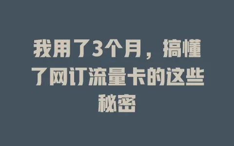 我用了3个月，搞懂了网订流量卡的这些秘密