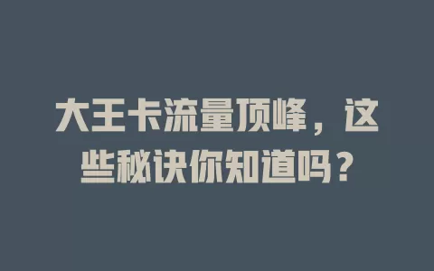 大王卡流量顶峰，这些秘诀你知道吗？