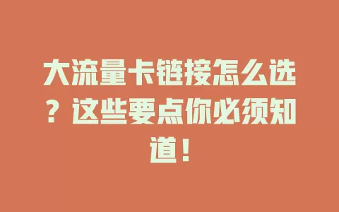 大流量卡链接怎么选？这些要点你必须知道！