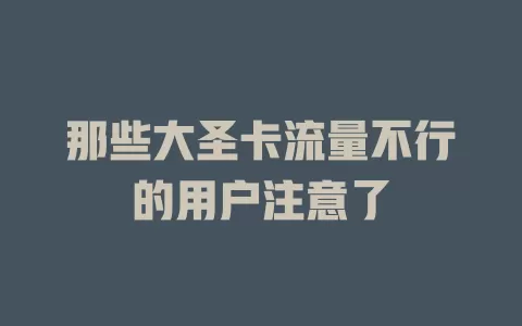 那些大圣卡流量不行的用户注意了