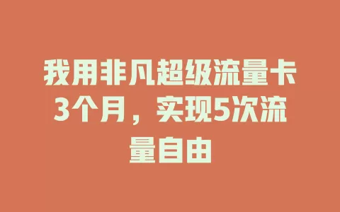 我用非凡超级流量卡3个月，实现5次流量自由