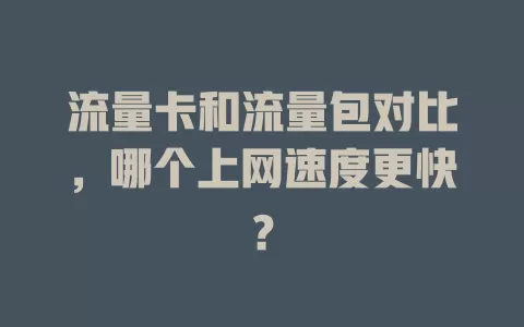 流量卡和流量包对比，哪个上网速度更快？