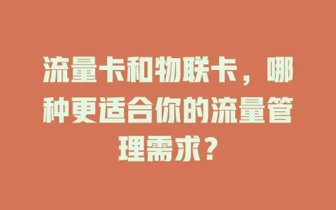 流量卡和物联卡，哪种更适合你的流量管理需求？