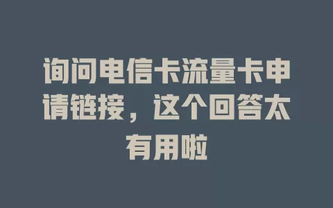 询问电信卡流量卡申请链接，这个回答太有用啦