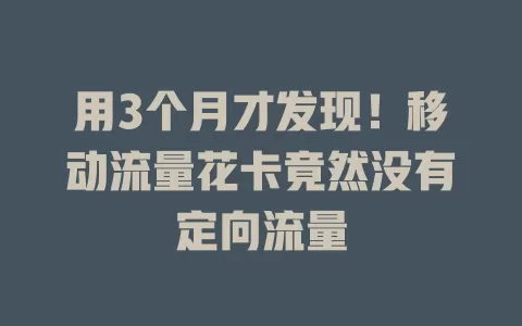 用3个月才发现！移动流量花卡竟然没有定向流量