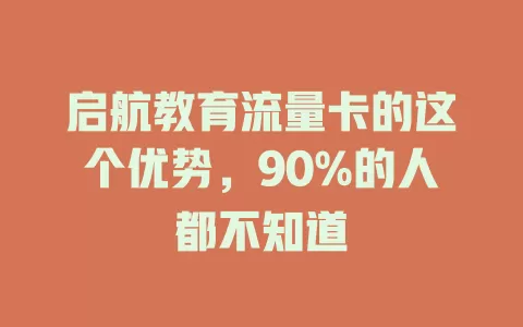 启航教育流量卡的这个优势，90%的人都不知道