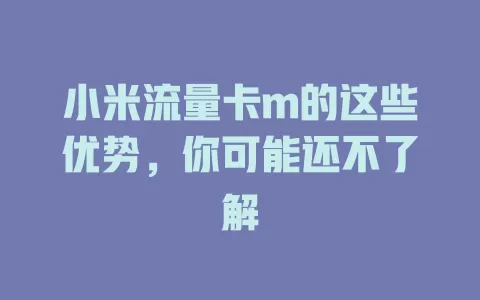 小米流量卡m的这些优势，你可能还不了解