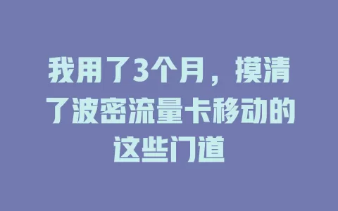 我用了3个月，摸清了波密流量卡移动的这些门道