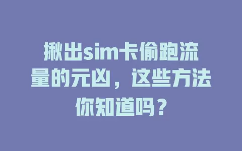 揪出sim卡偷跑流量的元凶，这些方法你知道吗？