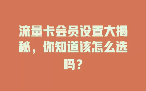 流量卡会员设置大揭秘，你知道该怎么选吗？
