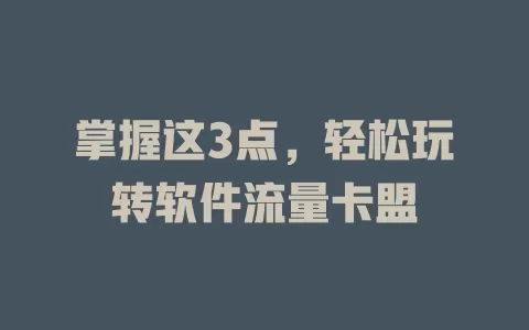 掌握这3点，轻松玩转软件流量卡盟