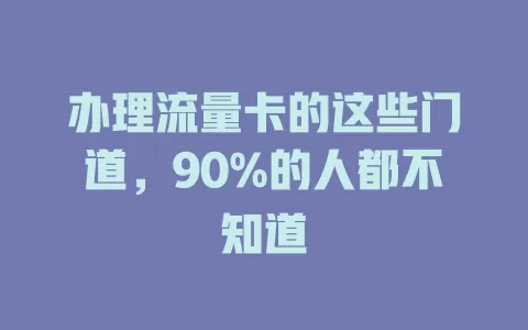 办理流量卡的这些门道，90%的人都不知道