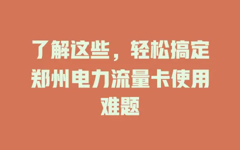 了解这些，轻松搞定郑州电力流量卡使用难题