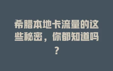 希腊本地卡流量的这些秘密，你都知道吗？