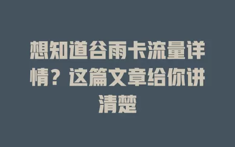 想知道谷雨卡流量详情？这篇文章给你讲清楚