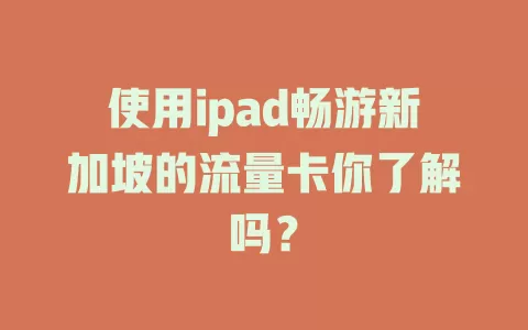 使用ipad畅游新加坡的流量卡你了解吗？