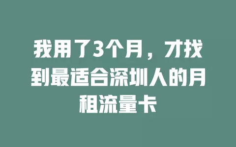 我用了3个月，才找到最适合深圳人的月租流量卡