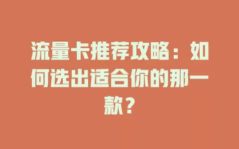 流量卡推荐攻略：如何选出适合你的那一款？
