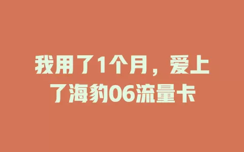 我用了1个月，爱上了海豹06流量卡